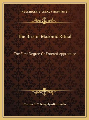 The Bristol Masonic Ritual the Bristol Masonic Ritual: The First Degree or Entered Apprentice the First Degree or Entered Apprentice