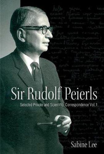 Cover image for Sir Rudolf Peierls: Selected Private And Scientific Correspondence (Volume 1)