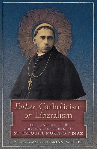 Cover image for Either Catholicism or Liberalism: The Pastoral and Circular Letters of St. Ezequiel Moreno y Diaz