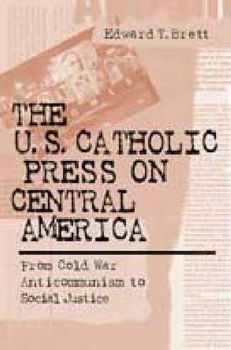 Cover image for U.S. Catholic Press On Central America: From Cold War Anticommunism to Social Justice