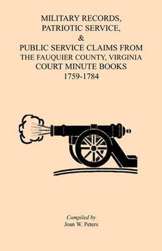 Cover image for Military Records, Patriotic Service, & Public Service Claims From the Fauquier County, Virginia Court Minute Books 1759-1784