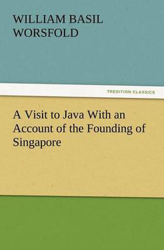 Cover image for A Visit to Java With an Account of the Founding of Singapore