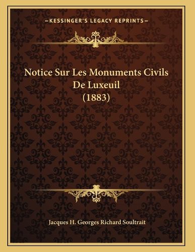 Cover image for Notice Sur Les Monuments Civils de Luxeuil (1883)