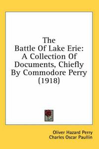 Cover image for The Battle of Lake Erie: A Collection of Documents, Chiefly by Commodore Perry (1918)