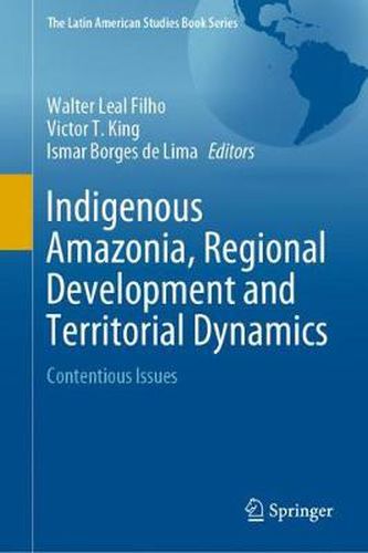 Indigenous Amazonia, Regional Development and Territorial Dynamics: Contentious Issues