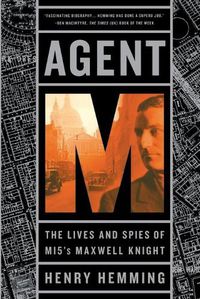 Cover image for Agent M: The Lives and Spies of MI5's Maxwell Knight