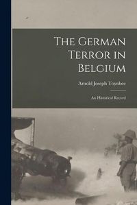 Cover image for The German Terror in Belgium; an Historical Record