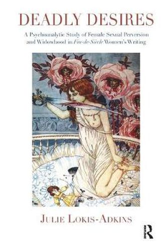 Cover image for Deadly Desires: A Psychoanalytic Study of Female Sexual Perversion and Widowhood in Fin-de-Siecle Women's Writing