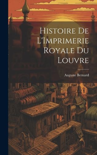 Cover image for Histoire de L'Imprimerie Royale du Louvre