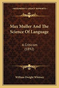 Cover image for Max Muller and the Science of Language: A Criticism (1892)