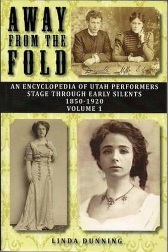 Cover image for Away from the Fold: An Encyclopedia of Utah Performers Stage Through Early Silents 1850-1920, Volume 1