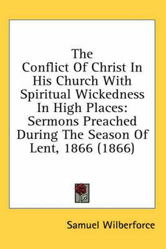 Cover image for The Conflict of Christ in His Church with Spiritual Wickedness in High Places: Sermons Preached During the Season of Lent, 1866 (1866)