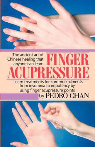 Finger Acupressure: Treatment for Many Common Ailments from Insomnia to Impotence by Using Finger Massage on Acupuncture Points