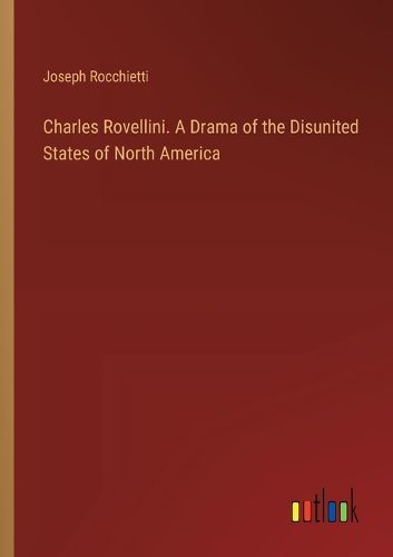 Cover image for Charles Rovellini. A Drama of the Disunited States of North America