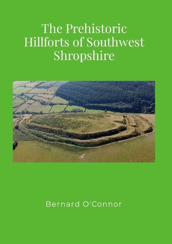 The Prehistoric Hillforts of Southwest Shropshire