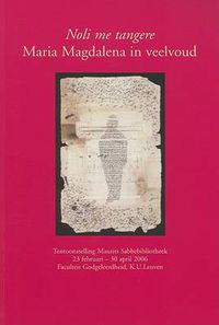 Cover image for Noli Me Tangere . Maria Magdalena in Veelvoud: Tentoonstelling Maurits Sabbebibliotheek, 23 Februari - 30 April 2006, Faculteit Godgeleerdheid, K.U.Leuven