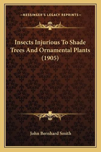 Cover image for Insects Injurious to Shade Trees and Ornamental Plants (1905)