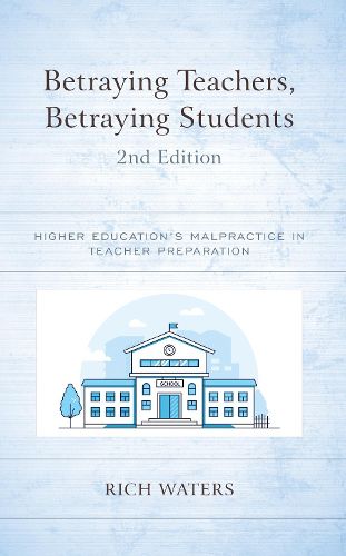 Cover image for Betraying Teachers, Betraying Students: Higher Education's Malpractice in Teacher Preparation