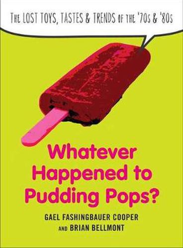 Whatever Happend to Pudding Pops?: The Lost Toys, Tastes, and Trends of the 70s and 80s