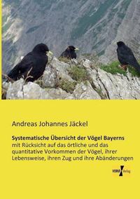 Cover image for Systematische UEbersicht der Voegel Bayerns: mit Rucksicht auf das oertliche und das quantitative Vorkommen der Voegel, ihrer Lebensweise, ihren Zug und ihre Abanderungen