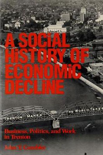 Cover image for A Social History of Economic Decline: Business, Politics and Work in Trenton