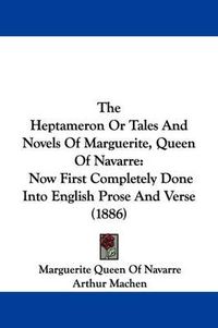 Cover image for The Heptameron or Tales and Novels of Marguerite, Queen of Navarre: Now First Completely Done Into English Prose and Verse (1886)