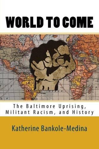 Cover image for World To Come: The Baltimore Uprising, Militant Racism, and History