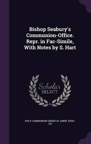 Cover image for Bishop Seabury's Communion-Office. Repr. in Fac-Simile, with Notes by S. Hart