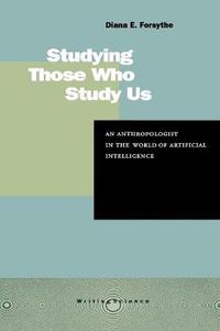 Cover image for Studying Those Who Study Us: An Anthropologist in the World of Artificial Intelligence