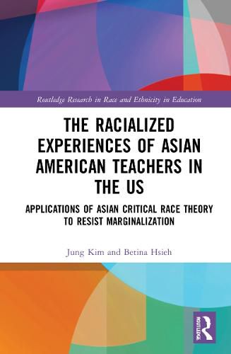 Cover image for The Racialized Experiences of Asian American Teachers in the US: Applications of Asian Critical Race Theory to Resist Marginalization