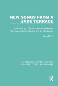 Cover image for New Songs from a Jade Terrace: An Anthology of Early Chinese Love Poetry, Translated with Annotations and an Introduction