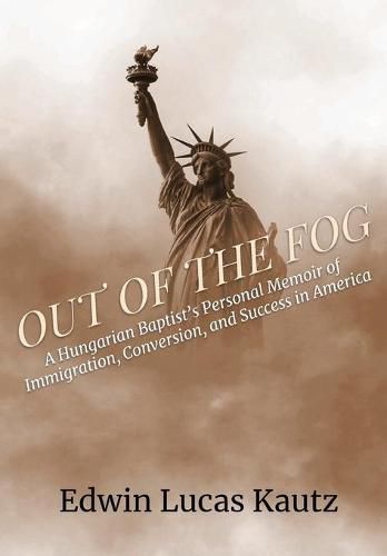 Cover image for Out of the Fog: A Hungarian Baptist's Personal Memoir of Immigration, Conversion, and Success in America