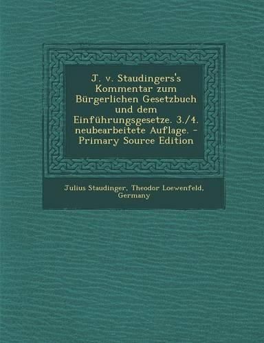 Cover image for J. v. Staudingers's Kommentar zum Buergerlichen Gesetzbuch und dem Einfuehrungsgesetze. 3./4. neubearbeitete Auflage.