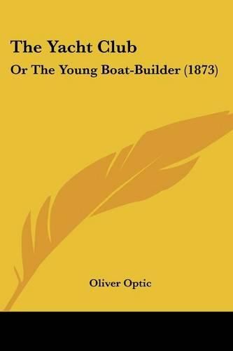 Cover image for The Yacht Club: Or the Young Boat-Builder (1873)