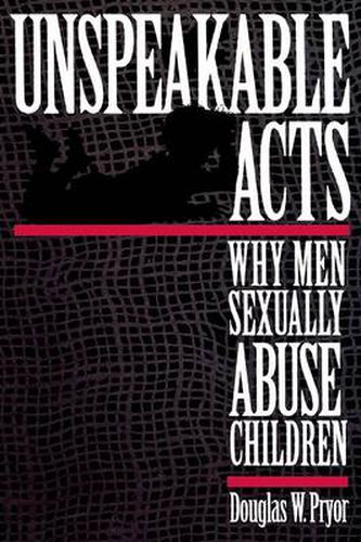 Cover image for Unspeakable Acts: Why Men Sexually Abuse Children