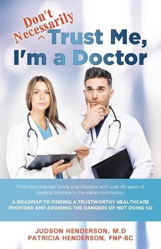 Cover image for Don't Necessarily Trust Me, I'm a Doctor: A Roadmap to finding a trustworthy health care provider and avoiding the dangers of not doing so