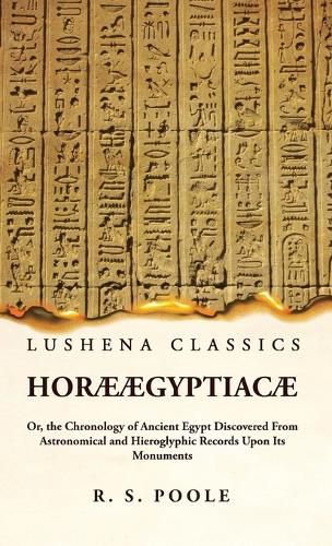 Horae AEgyptiacae Or, the Chronology of Ancient Egypt Discovered From Astronomical and Hieroglyphic Records Upon Its Monuments