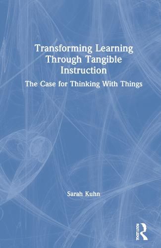 Transforming Learning Through Tangible Instruction: The Case for Thinking With Things