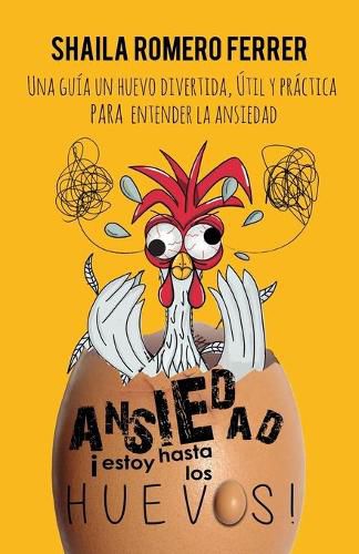 Cover image for Ansiedad !estoy Hasta Los Huevos!: Una Guia Un Huevo Divertida, Util Y Practica Para Entender La Ansiedad