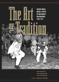 Cover image for The Art of Tradition: Sacred Music, Dance & Myth of Michigan's Anishinaabe, 1946-1955