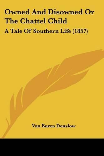 Owned and Disowned or the Chattel Child: A Tale of Southern Life (1857)