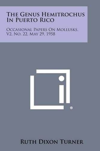 Cover image for The Genus Hemitrochus in Puerto Rico: Occasional Papers on Mollusks, V2, No. 22, May 29, 1958