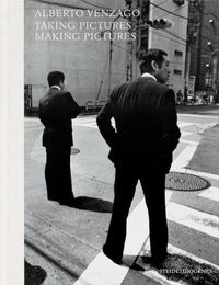 Cover image for Alberto Venzago: Taking Pictures, Making Pictures