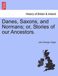 Cover image for Danes, Saxons, and Normans; Or, Stories of Our Ancestors.