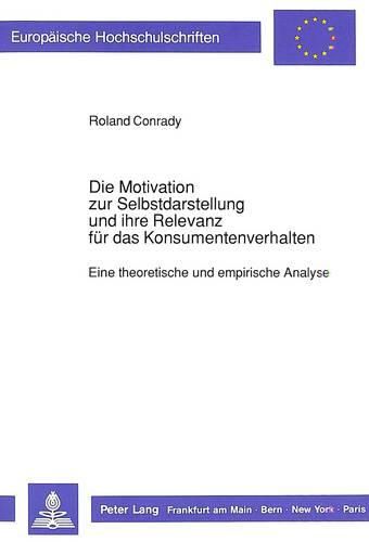 Cover image for Die Motivation Zur Selbstdarstellung Und Ihre Relevanz Fuer Das Konsumentenverhalten: Eine Theoretische Und Empirische Analyse