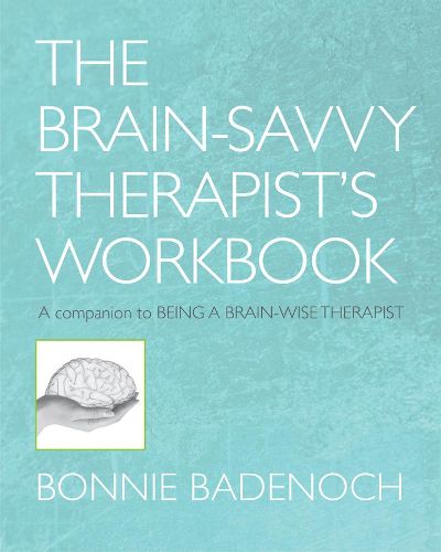 Cover image for The Being a Brain-Savvy Therapist's Workbook: A Companion to Being a Brain-Wise Therapist