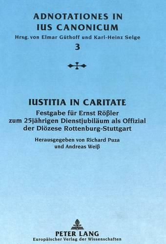 Cover image for Iustitia in Caritate: Festgabe Fuer Ernst Roessler Zum 25jaehrigen Dienstjubilaeum ALS Offizial Der Dioezese Rottenburg-Stuttgart