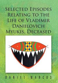 Cover image for Selected Episodes Relating to the Life of Vladimir Daniilovich Myukis, Deceased
