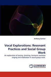 Cover image for Vocal Explorations: Resonant Practices and Social Group Work