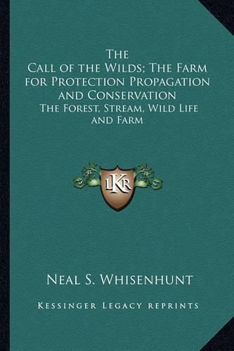 Cover image for The Call of the Wilds; The Farm for Protection Propagation and Conservation: The Forest, Stream, Wild Life and Farm